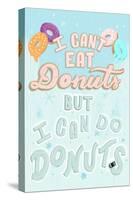 I Can't Eat Donut But I Can Do Donuts-Ashley Santoro-Stretched Canvas
