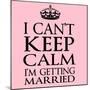 I Can't Keep Calm I'm Getting Married-Andrew S Hunt-Mounted Premium Giclee Print