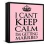 I Can't Keep Calm I'm Getting Married-Andrew S Hunt-Framed Stretched Canvas