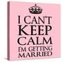 I Can't Keep Calm I'm Getting Married-Andrew S Hunt-Stretched Canvas