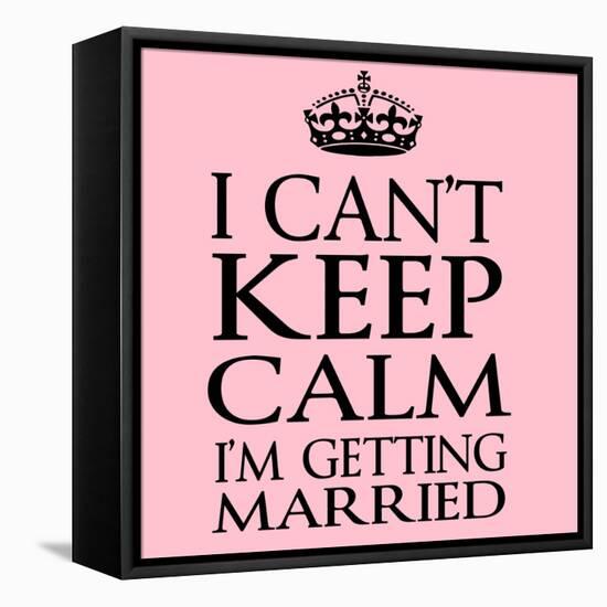 I Can't Keep Calm I'm Getting Married-Andrew S Hunt-Framed Stretched Canvas