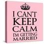 I Can't Keep Calm I'm Getting Married-Andrew S Hunt-Stretched Canvas