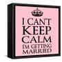 I Can't Keep Calm I'm Getting Married-Andrew S Hunt-Framed Stretched Canvas