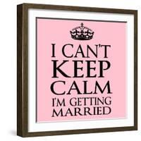 I Can't Keep Calm I'm Getting Married-Andrew S Hunt-Framed Art Print