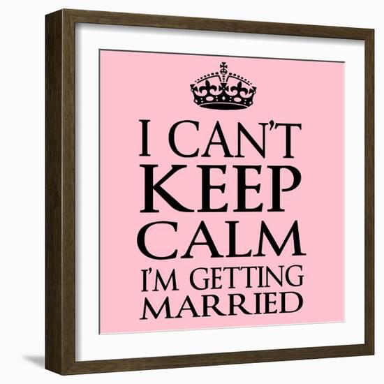 I Can't Keep Calm I'm Getting Married-Andrew S Hunt-Framed Art Print