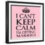 I Can't Keep Calm I'm Getting Married-Andrew S Hunt-Framed Art Print