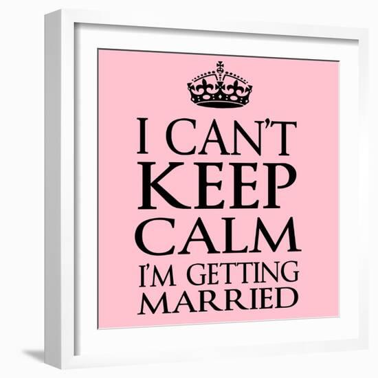 I Can't Keep Calm I'm Getting Married-Andrew S Hunt-Framed Art Print