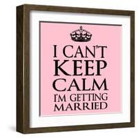 I Can't Keep Calm I'm Getting Married-Andrew S Hunt-Framed Art Print