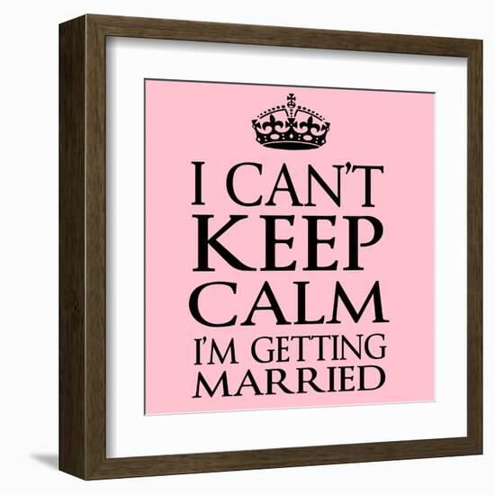 I Can't Keep Calm I'm Getting Married-Andrew S Hunt-Framed Art Print