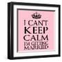 I Can't Keep Calm I'm Getting Married-Andrew S Hunt-Framed Art Print