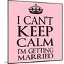 I Can't Keep Calm I'm Getting Married-Andrew S Hunt-Mounted Art Print