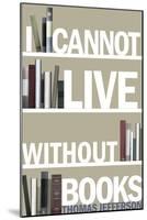 I Cannot Live Without Books Thomas Jefferson Quote Plastic Sign-null-Mounted Art Print