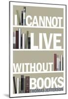 I Cannot Live Without Books Thomas Jefferson Quote-null-Mounted Poster