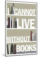 I Cannot Live Without Books Thomas Jefferson Quote-null-Mounted Poster