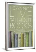 I Cannot Live Without Books Thomas Jefferson-null-Framed Poster
