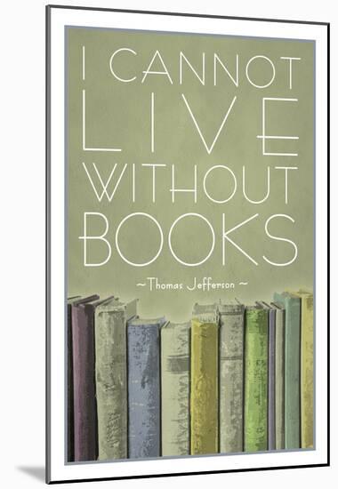 I Cannot Live Without Books Thomas Jefferson-null-Mounted Poster