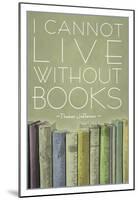 I Cannot Live Without Books Thomas Jefferson-null-Mounted Print