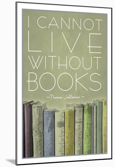 I Cannot Live Without Books Thomas Jefferson-null-Mounted Print