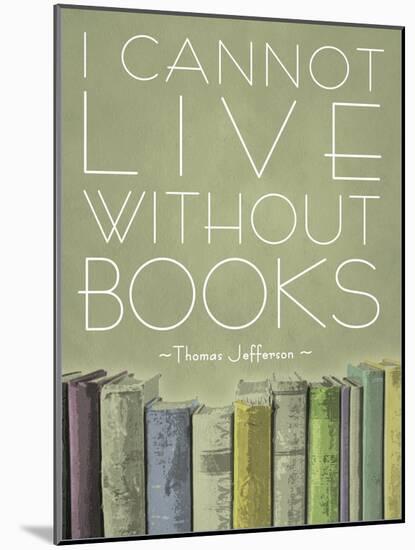 I Cannot Live Without Books Thomas Jefferson-null-Mounted Art Print