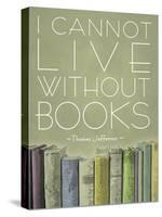 I Cannot Live Without Books Thomas Jefferson-null-Stretched Canvas