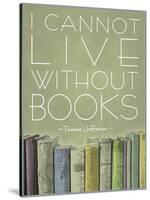 I Cannot Live Without Books Thomas Jefferson-null-Stretched Canvas