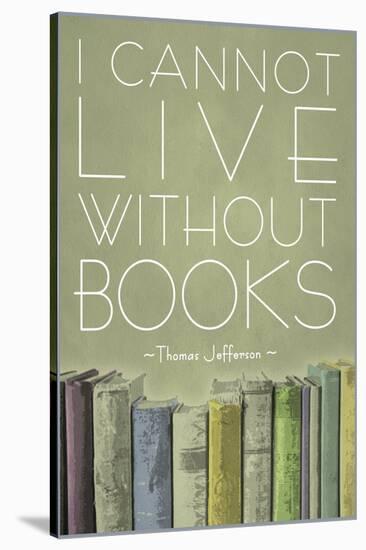 I Cannot Live Without Books Thomas Jefferson-null-Stretched Canvas