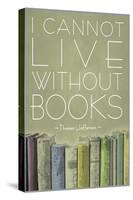 I Cannot Live Without Books Thomas Jefferson-null-Stretched Canvas