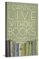 I Cannot Live Without Books Thomas Jefferson-null-Stretched Canvas