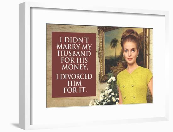 I Didn't Marry My Husband for His Money I Divorced Him For It Funny Art Poster Print-null-Framed Poster