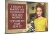 I Didn't Marry My Husband for His Money I Divorced Him For It Funny Art Poster Print-null-Mounted Poster