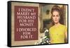 I Didn't Marry My Husband for His Money I Divorced Him For It Funny Art Poster Print-Ephemera-Framed Stretched Canvas