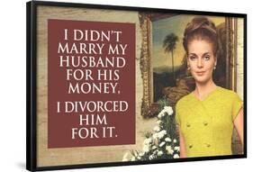 I Didn't Marry My Husband for His Money I Divorced Him For It Funny Art Poster-Ephemera-Framed Poster