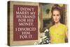 I Didn't Marry My Husband for His Money I Divorced Him For It Funny Art Poster-Ephemera-Stretched Canvas