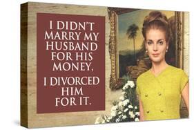 I Didn't Marry My Husband for His Money I Divorced Him For It Funny Art Poster-Ephemera-Stretched Canvas