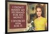 I Didn't Marry My Husband for His Money I Divorced Him For It Funny Art Poster-Ephemera-Framed Poster