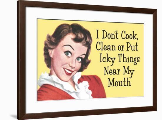 I Don't Cook Clean or Put Icky Things near my Mouth Funny Poster-Ephemera-Framed Poster