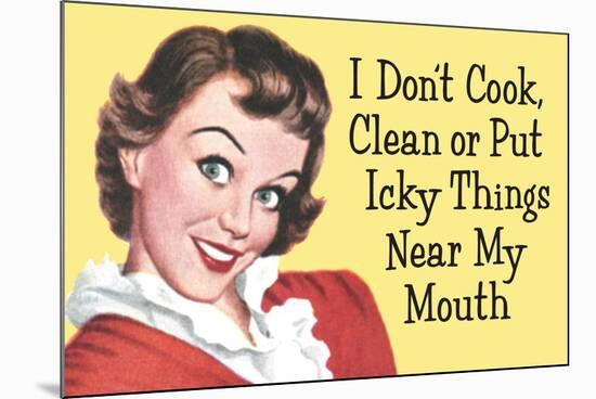 I Don't Cook Clean or Put Icky Things near my Mouth Funny Poster-Ephemera-Mounted Poster