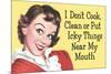 I Don't Cook Clean or Put Icky Things near my Mouth Funny Poster-Ephemera-Mounted Poster