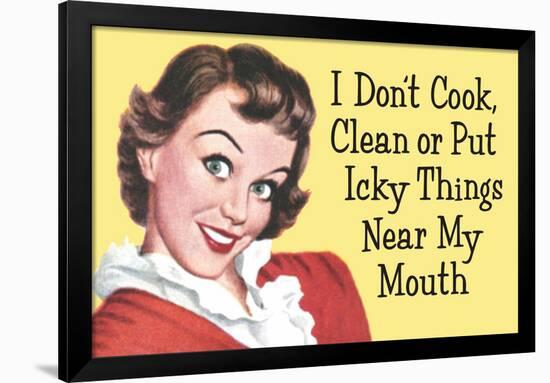 I Don't Cook Clean or Put Icky Things near my Mouth Funny Poster-Ephemera-Framed Poster