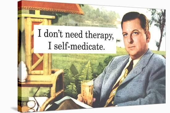 I Don't Need Therapy I Self-Medicate Funny Poster-Ephemera-Stretched Canvas