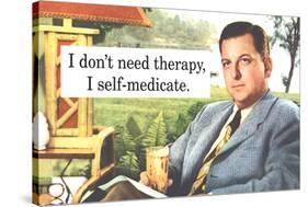 I Don't Need Therapy I Self-Medicate Funny Poster-Ephemera-Stretched Canvas