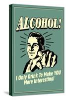 I Drink Alcohol To Make You More Interesting  - Funny Retro Poster-Retrospoofs-Stretched Canvas