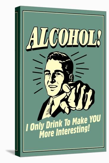 I Drink Alcohol To Make You More Interesting  - Funny Retro Poster-Retrospoofs-Stretched Canvas