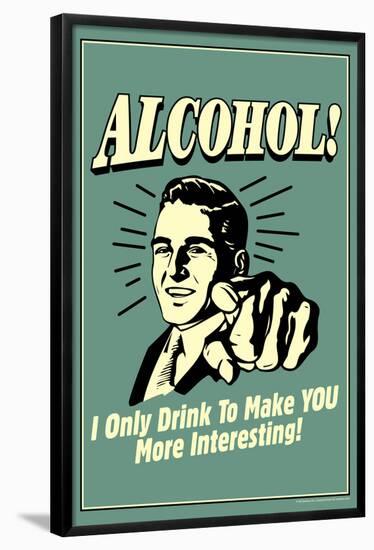 I Drink Alcohol To Make You More Interesting Funny Retro Poster-Retrospoofs-Framed Poster