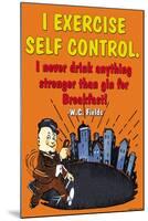 I Exercise Self Control, I Never Drink Anything Stronger Than Gin Before Breakast-null-Mounted Art Print