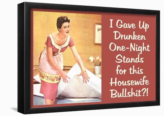 I Gave Up Drunken One Night Stands for This Housewife Bullsh*t Funny Art Poster Print-null-Framed Poster