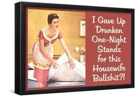 I Gave Up Drunken One Night Stands for This Housewife Bullsh*t Funny Art Poster Print-null-Framed Poster