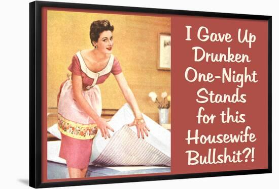 I Gave Up Drunken One Night Stands for This Housewife Bullsh*t Funny Art Poster Print-Ephemera-Framed Poster