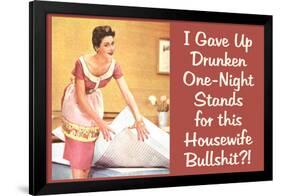 I Gave Up Drunken One Night Stands for This Housewife Bullsh*t Funny Art Poster Print-Ephemera-Framed Poster