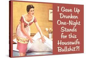 I Gave Up Drunken One Night Stands for This Housewife Bullsh*t Funny Art Poster Print-Ephemera-Stretched Canvas